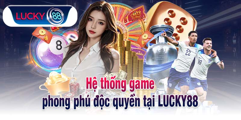 Hệ thống game phong phú độc quyền tại LUCKY88