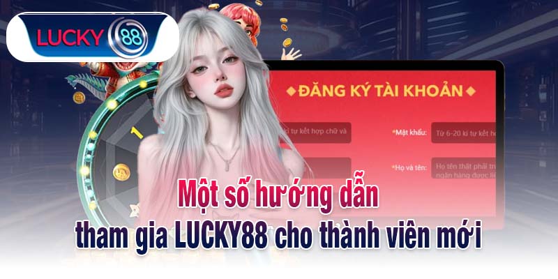 Một số hướng dẫn tham gia LUCKY88 cho thành viên mới