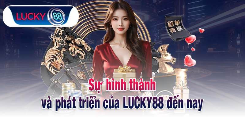 Sự hình thành và phát triển của LUCKY88 đến nay