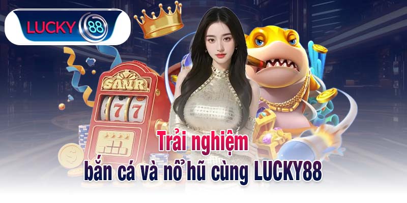 Trải nghiệm bắn cá và nổ hũ cùng LUCKY88