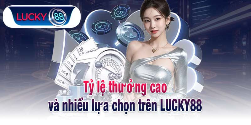 Tỷ lệ thưởng cao và nhiều lựa chọn trên LUCKY88